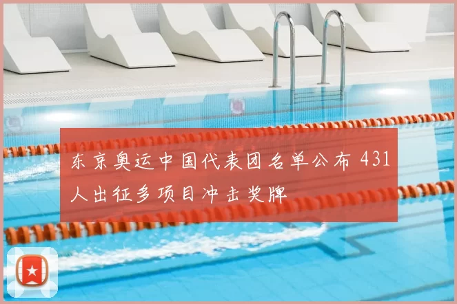 东京奥运中国代表团名单公布 431人出征多项目冲击奖牌