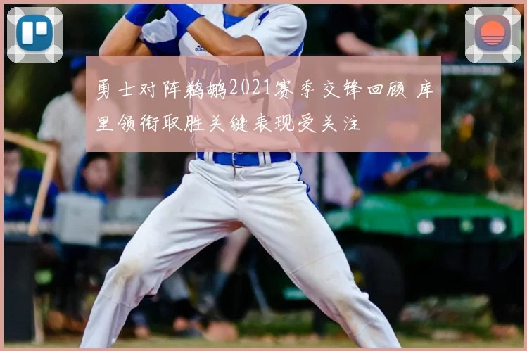 勇士对阵鹈鹕2021赛季交锋回顾 库里领衔取胜关键表现受关注