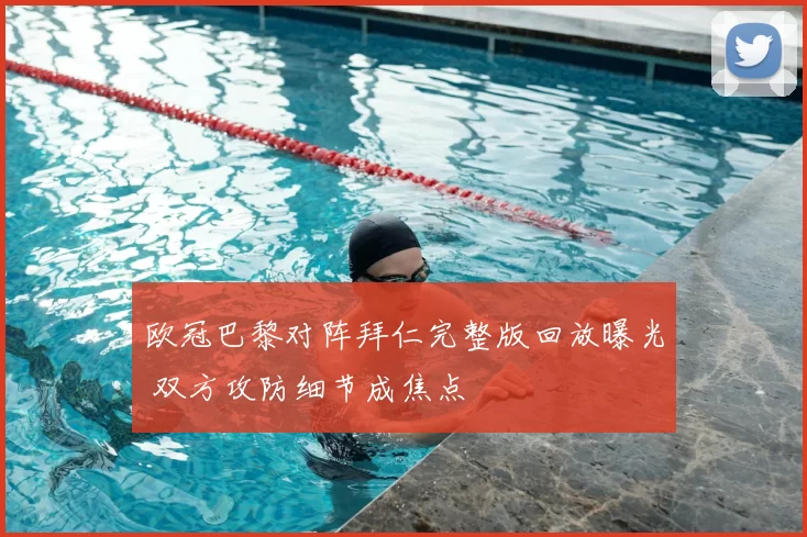 欧冠巴黎对阵拜仁完整版回放曝光 双方攻防细节成焦点