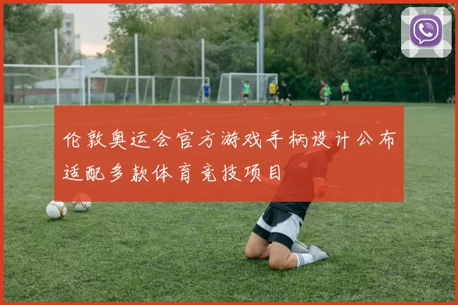 伦敦奥运会官方游戏手柄设计公布适配多款体育竞技项目