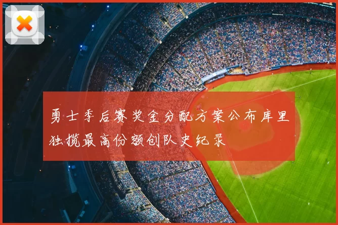 勇士季后赛奖金分配方案公布库里独揽最高份额创队史纪录