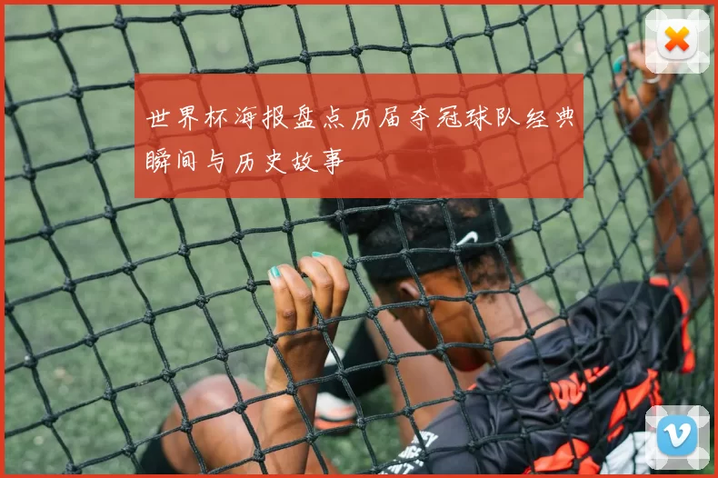 世界杯海报盘点历届夺冠球队经典瞬间与历史故事