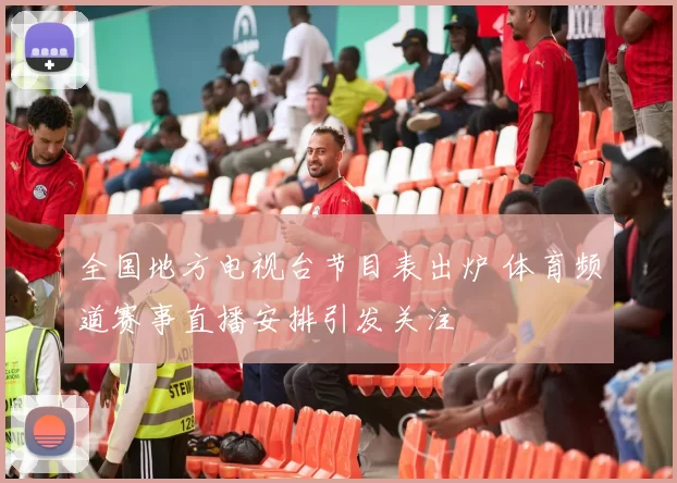 全国地方电视台节目表出炉 体育频道赛事直播安排引发关注